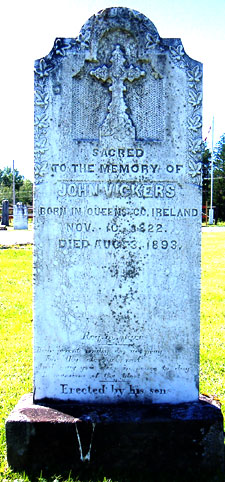 Sacred to the memory of John Vickers, Born in Queens Co., Ireland, November 10, 1822 Died August 3, 1893. 